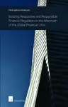Building Responsive and Responsible Financial Regulators in the Aftermath of the Global Financial Crisis cover