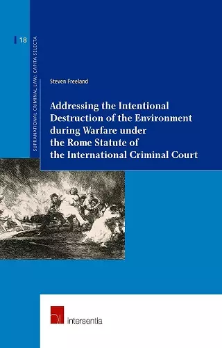 Addressing the Intentional Destruction of the Environment during Warfare under the Rome Statute of the International Criminal Court cover