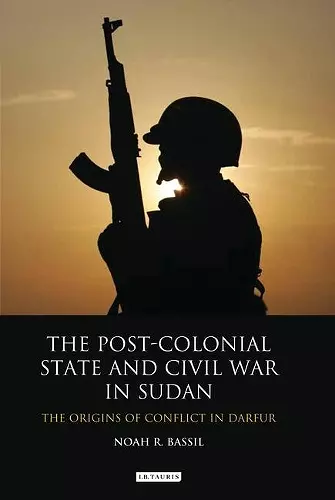 The Post-colonial State and Civil War in Sudan cover
