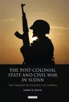 The Post-colonial State and Civil War in Sudan cover