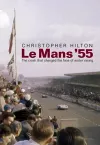Le Mans '55 the Crash That Changed the Face of Motor Racing cover