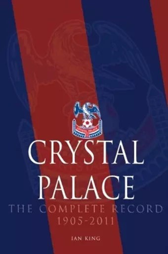 Crystal Palace - The Complete Record 1905-2011 cover