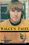 Waggy's Tales: Dave Wagstaffe's Four Decades at Molineux cover