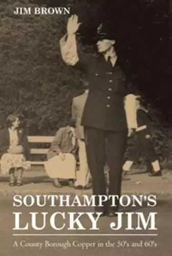 Southampton's Lucky Jim - A County Borough Copper in the 50's and 60's cover