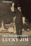 Southampton's Lucky Jim - A County Borough Copper in the 50's and 60's cover