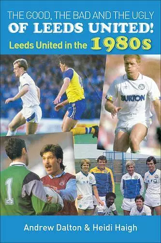 The Good, the Bad and the Ugly of Leeds United! cover