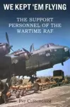 We Kept 'Em Flying - the Support Personnel of the Wartime RAF cover