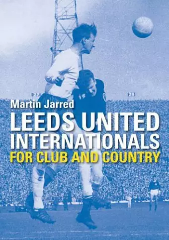 Leeds United Internationals - For Club and Country cover