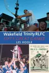 Wakefield Trinity: 50 Great Games cover