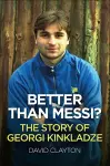 BETTER THAN MESSI? THE STORY OF GEORGI KINKLADZE cover