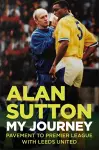 Alan Sutton. My Journey from Pavement to Premier League with Leeds United cover