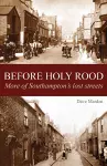 Before Holy Rood - More of Southampton's Lost Streets cover