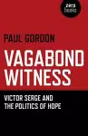 Vagabond Witness: – Victor Serge and the politics of hope cover