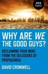 Why Are We The Good Guys? – Reclaiming Your Mind From The Delusions Of Propaganda cover