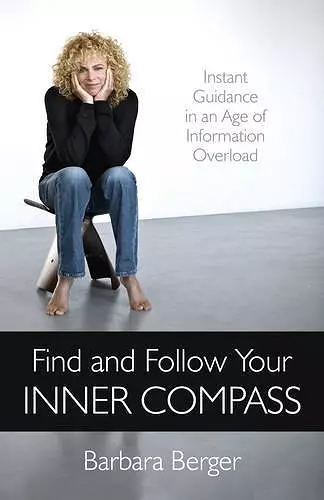 Find and Follow Your Inner Compass – Instant Guidance in an Age of Information Overload cover