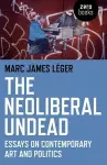 The Neoliberal Undead: Essays on the Conteporary Art and Politics cover