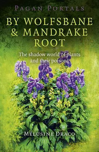 Pagan Portals – By Wolfsbane & Mandrake Root – The shadow world of plants and their poisons cover