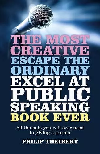 Most Creative, Escape the Ordinary, Excel at Pub – All the help you will ever need in giving a speech cover