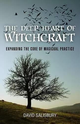 Deep Heart of Witchcraft, The – Expanding the core of magickal practice cover