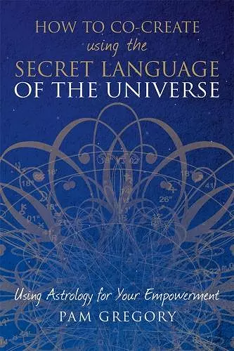 How to Co-Create Using the Secret Language of the Universe cover