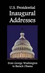 U.S. Presidential Inaugural Addresses, from George Washington to Barack Obama cover