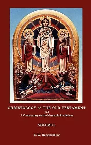 Christologyof the Old Testament and a Commentary on the Messianic Predictions Volume I. cover