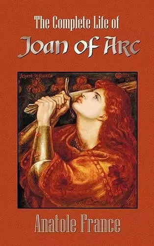 The Complete Life of Joan of Arc (Volumes I and II) cover