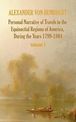 Personal Narrative of Travels to the Equinoctial Regions of America, During the Year 1799-1804 - Volume 1 cover