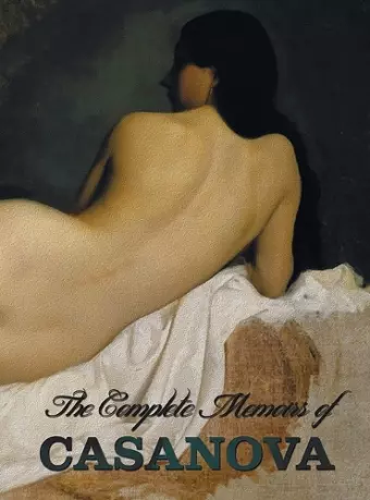 The Complete Memoirs of Casanova "The Story of My Life" (All Volumes in a Single Book, Illustrated, Complete and Unabridged) cover