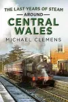 Last Years of Steam Around Central Wales cover