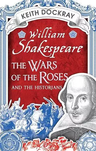 William Shakespeare, the Wars of the Roses and the Historians cover