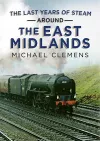 The Last Years of Steam Around the East Midlands cover