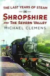 The Last Years of Steam in Shropshire and the Severn Valley cover