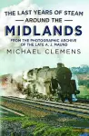 The Last Years of Steam Around the Midlands cover