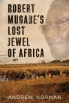 Robert Mugabe’s Lost Jewel of Africa cover