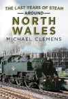 The Last Years of Steam Around North Wales cover