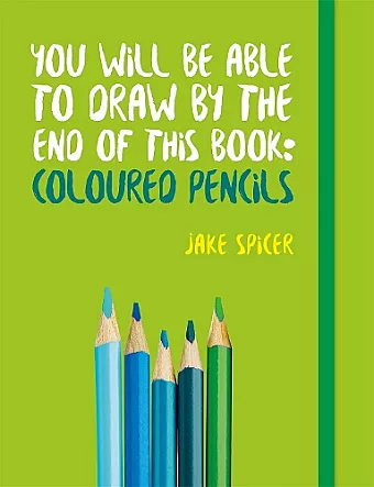 You Will be Able to Draw by the End of This Book: Coloured Pencils cover