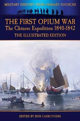 The First Opium War - The Chinese Expedition 1840-1842 - The Illustrated Edition cover