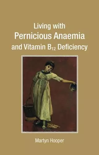 Living with Pernicious Anaemia and Vitamin B12 Deficiency cover