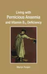 Living with Pernicious Anaemia and Vitamin B12 Deficiency cover
