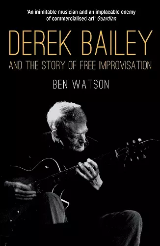 Derek Bailey and the Story of Free Improvisation cover