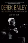 Derek Bailey and the Story of Free Improvisation cover