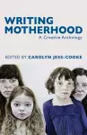 Writing Motherhood: A Creative Anthology cover