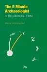 The Five-Minute Archaeologist in the Southern Levant cover