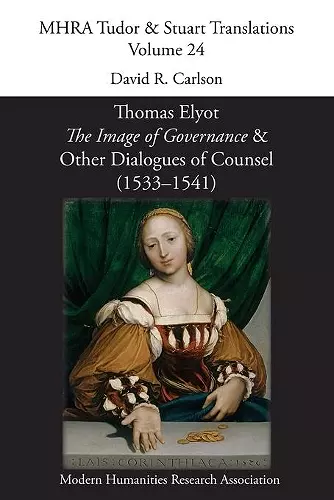 Thomas Elyot, 'The Image of Governance' and Other Dialogues of Counsel (1533-1541) cover