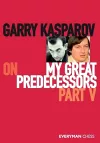 Garry Kasparov on My Great Predecessors, Part Five cover