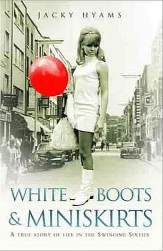 White Boots & Miniskirts - A True Story of Life in the Swinging Sixties cover