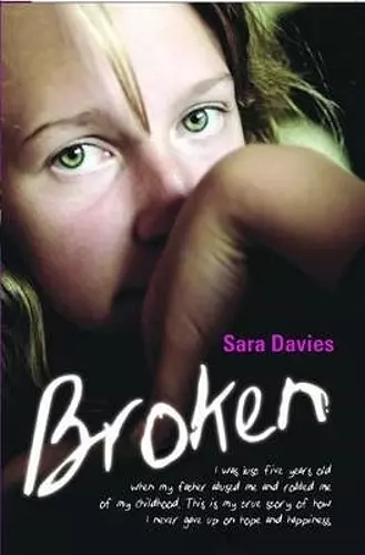 Broken - I was just five years old when my father abused me and robbed me of my childhood. This is my true story of how I never gave up on hope and happiness cover