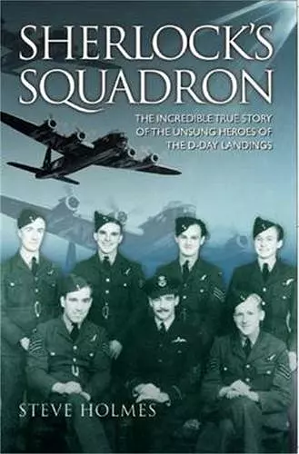 Sherlock's Squadron - The Incredible True Story of the Unsung Heroes of World War Two cover