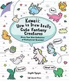 Kawaii: How to Draw Really Cute Fantasy Creatures cover